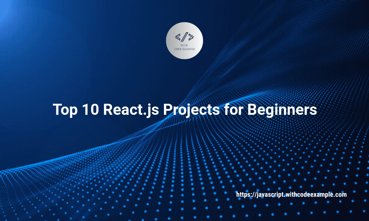 Top 10 React.js Projects for Beginners to Learn